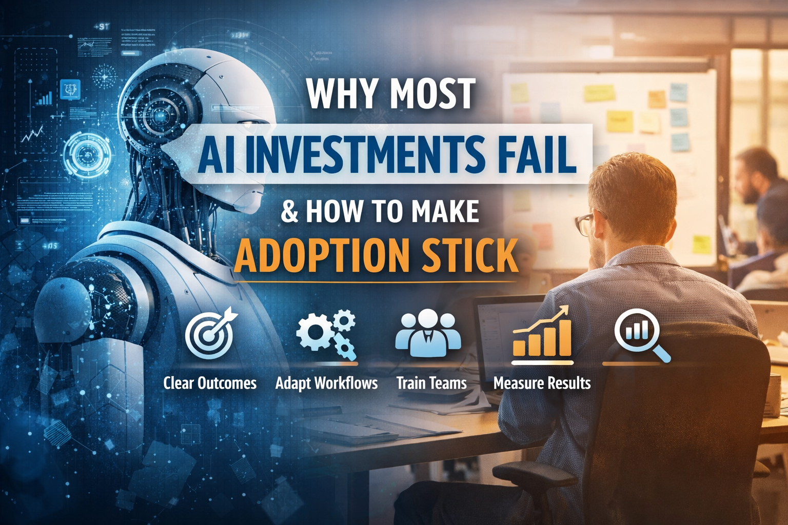 Why Most AI Investments Fail, And How to Make Adoption Stick